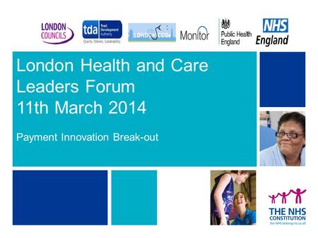 London Health and Care Leaders Forum 11th March 2014 Payment Innovation Break-out 1.