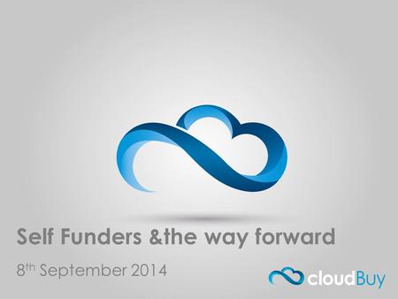 Cloud Buy.com Self Funders &the way forward 8 th September 2014.