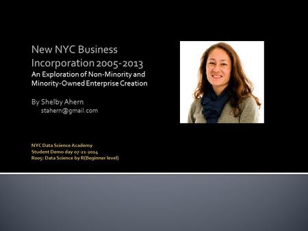 New NYC Business Incorporation 2005-2013 An Exploration of Non-Minority and Minority-Owned Enterprise Creation By Shelby Ahern NYC Data.