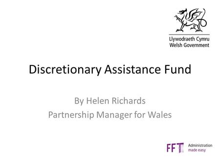 Discretionary Assistance Fund By Helen Richards Partnership Manager for Wales.