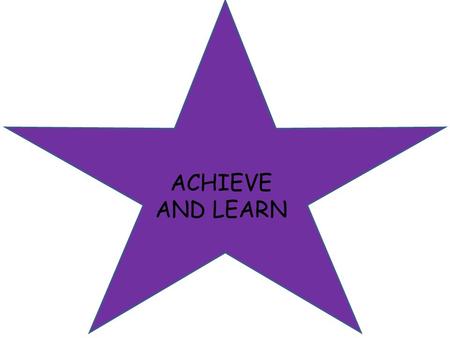 ACHIEVE AND LEARN OUR ACHIEVE AND LEARN ASSEMBLY We are your purple star leaders… Kieran Isabelle Josh Sophie Skye Dominic Daniel Jenna.