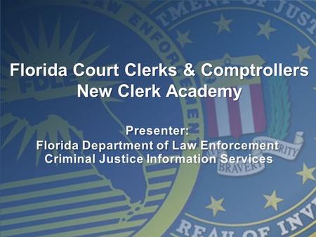 Presenter: Florida Department of Law Enforcement Presenter: Florida Department of Law Enforcement Criminal Justice Information Services Florida Court Clerks.