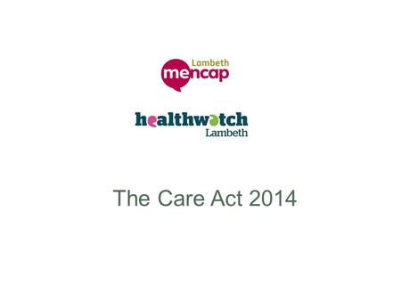 The Care Act 2014. What is the Care Act about? Part One of the Care Act focuses on reforming adult social care (ASC). It aims to: create a legal framework.