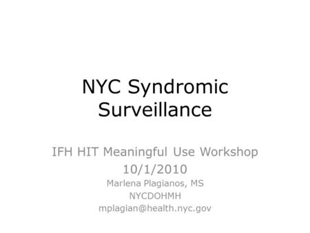 NYC Syndromic Surveillance IFH HIT Meaningful Use Workshop 10/1/2010 Marlena Plagianos, MS NYCDOHMH