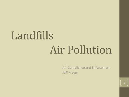 Landfills Air Pollution Air Compliance and Enforcement Jeff Meyer 1.