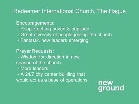 Redeemer International Church, The Hague Encouragements: - People getting saved & baptised - Great diversity of people joining the church - Fantastic new.