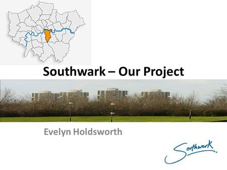 Southwark – Our Project Evelyn Holdsworth. Southwark – Our Project Southwark – Our Borough’s: CONTEXT ACHIEVEMENTS DIVERSITY Why our pupils/ teachers/