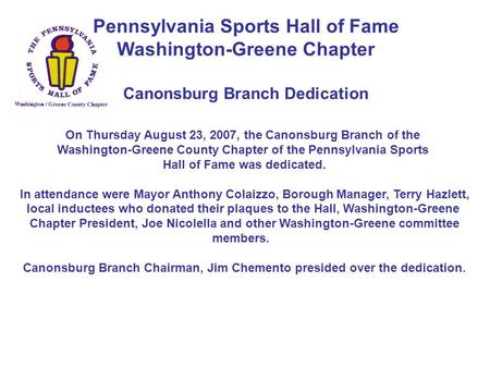 Pennsylvania Sports Hall of Fame Washington-Greene Chapter Canonsburg Branch Dedication On Thursday August 23, 2007, the Canonsburg Branch of the Washington-Greene.