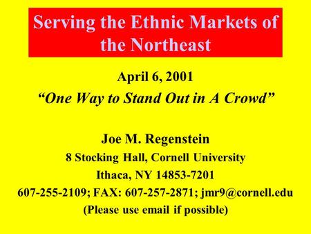 Serving the Ethnic Markets of the Northeast April 6, 2001 “One Way to Stand Out in A Crowd” Joe M. Regenstein 8 Stocking Hall, Cornell University Ithaca,