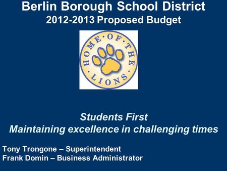 Berlin Borough School District 2012-2013 Proposed Budget Students First Maintaining excellence in challenging times Tony Trongone – Superintendent Frank.