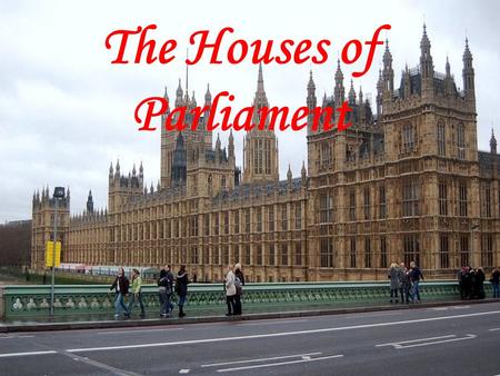 The Houses of Parliament. The British Parliament sits in the Building which is called the Palace of Westminster. It’s also called the Houses of Parliament.