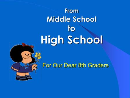 From Middle School to High School For Our Dear 8th Graders.