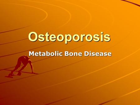 Osteoporosis Metabolic Bone Disease. Osteoporosis Characterized by low bone mass and structural deterioration Normal homeostatic bone remodeling is altered.