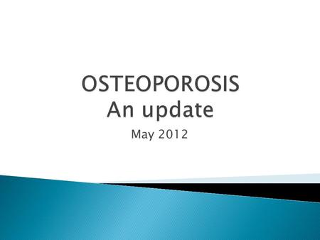May 2012.  Df: A progressive systemic skeletal disorder characterised by a low bone mass and micro- architectural deterioration of bone.  T score of.