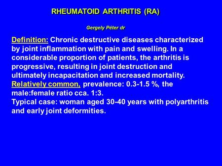 RHEUMATOID ARTHRITIS (RA) Gergely Péter dr RHEUMATOID ARTHRITIS (RA) Gergely Péter dr Definition: Chronic destructive diseases characterized by joint inflammation.
