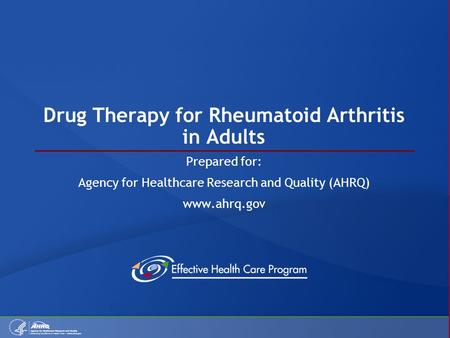 Drug Therapy for Rheumatoid Arthritis in Adults Prepared for: Agency for Healthcare Research and Quality (AHRQ) www.ahrq.gov.