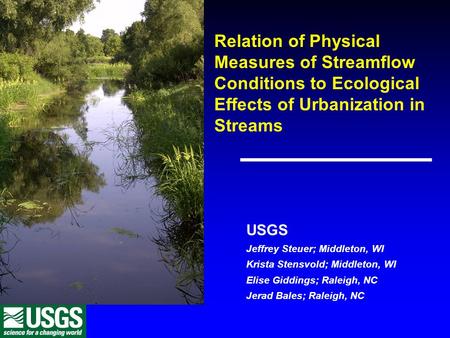 Relation of Physical Measures of Streamflow Conditions to Ecological Effects of Urbanization in Streams USGS Jeffrey Steuer; Middleton, WI Krista Stensvold;