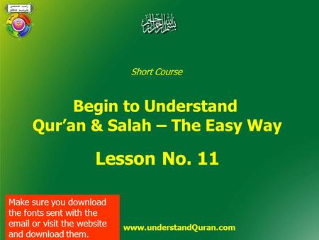 Short Course Begin to Understand Qur’an & Salah – The Easy Way Lesson No. 11 www.understandQuran.com Make sure you download the fonts sent with the email.