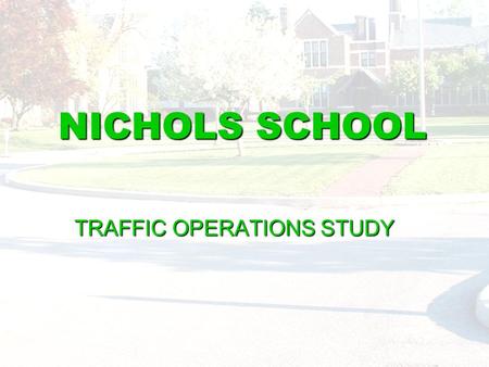 NICHOLS SCHOOL TRAFFIC OPERATIONS STUDY. Existing Operations Examined Data Collection  On-site Count Collection of Representative Traffic Conditions.