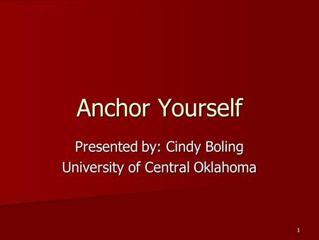 1 Anchor Yourself Presented by: Cindy Boling University of Central Oklahoma.