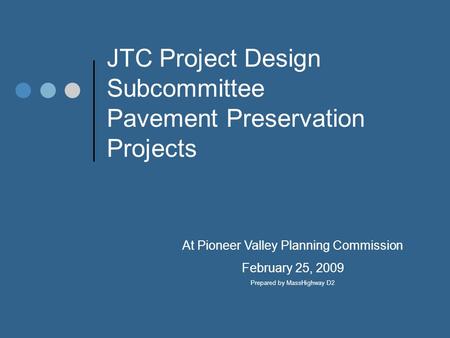 JTC Project Design Subcommittee Pavement Preservation Projects At Pioneer Valley Planning Commission February 25, 2009 Prepared by MassHighway D2.