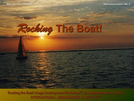 Rocking the Boat! Image Development Workshop™, the signature course of the INTERNATIONAL AMBASSADOR INSTITUTE™ Photo courtesy of Robert L. Allen, Jr. Rocking.