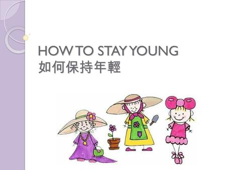 HOW TO STAY YOUNG 如何保持年輕 1. Throw out nonessential numbers. This includes age, weight, and height. Let the doctors worry about them. That is why you.