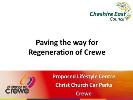 Paving the way for Regeneration of Crewe Proposed Lifestyle Centre Christ Church Car Parks Crewe.