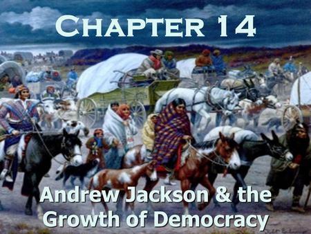 Chapter 14 Andrew Jackson & the Growth of Democracy.