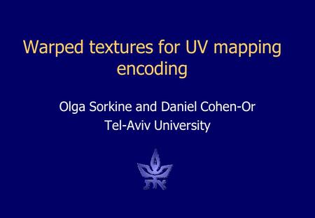 Olga Sorkine and Daniel Cohen-Or Tel-Aviv University Warped textures for UV mapping encoding.