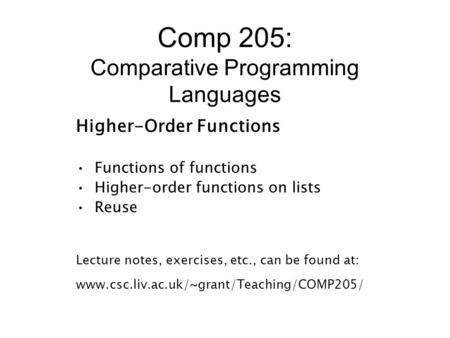 Comp 205: Comparative Programming Languages Higher-Order Functions Functions of functions Higher-order functions on lists Reuse Lecture notes, exercises,