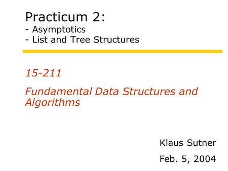 Practicum 2: - Asymptotics - List and Tree Structures 15-211 Fundamental Data Structures and Algorithms Klaus Sutner Feb. 5, 2004.