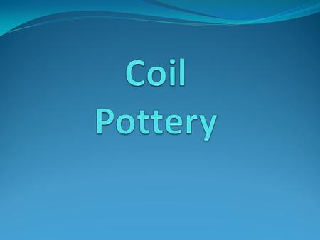 History of coil pots People have been making coil pots for over 10,000 yrs World’s first refrigerators and storage containers.