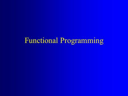 Functional Programming. Pure Functional Programming Computation is largely performed by applying functions to values. The value of an expression depends.