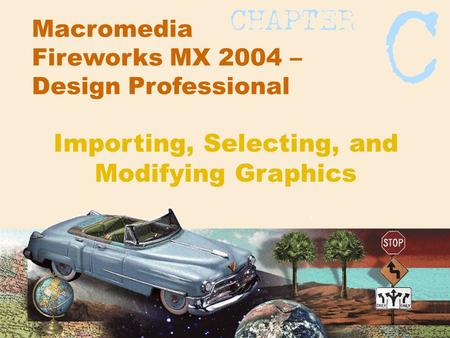 Macromedia Fireworks MX 2004 – Design Professional Importing, Selecting, and Modifying Graphics.