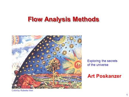 1 Flow Analysis Methods Art Poskanzer Color by Roberta Weir Exploring the secrets of the universe.