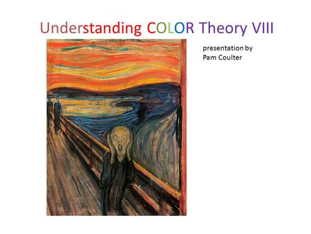 Understanding COLOR Theory VIII presentation by Pam Coulter.