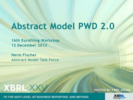 Abstract Model PWD 2.0 16th Eurofiling Workshop 12 December 2012 Herm Fischer Abstract Model Task Force.