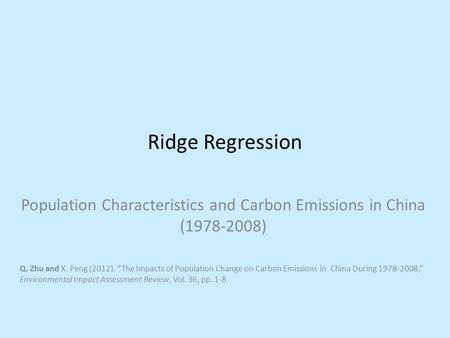Ridge Regression Population Characteristics and Carbon Emissions in China (1978-2008) Q. Zhu and X. Peng (2012). “The Impacts of Population Change on Carbon.