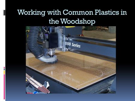 Working with Common Plastics in the Woodshop. Plastics have a Place in “High End” Work Shelves for Built-Ins Art Glass for Doors Glazing for Art Frames.