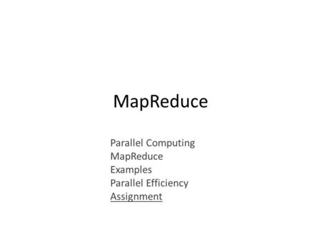 Parallel Computing MapReduce Examples Parallel Efficiency Assignment