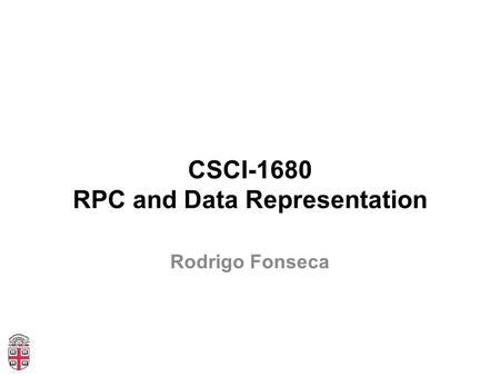 CSCI-1680 RPC and Data Representation Rodrigo Fonseca.