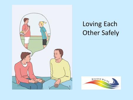 Loving Each Other Safely. Introduction and outline Who we are An outline of the session – People with learning disability – “Books beyond words”: rationale,