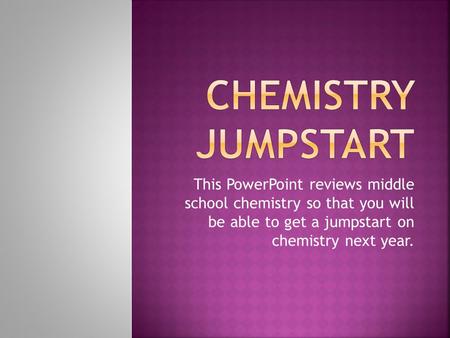 This PowerPoint reviews middle school chemistry so that you will be able to get a jumpstart on chemistry next year.