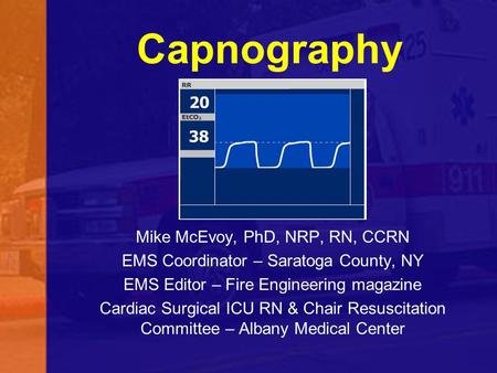 Capnography Mike McEvoy, PhD, NRP, RN, CCRN