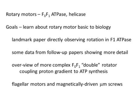 Rotary motors – F 0 F 1 ATPase, helicase Goals – learn about rotary motor basic to biology landmark paper directly observing rotation in F1 ATPase some.