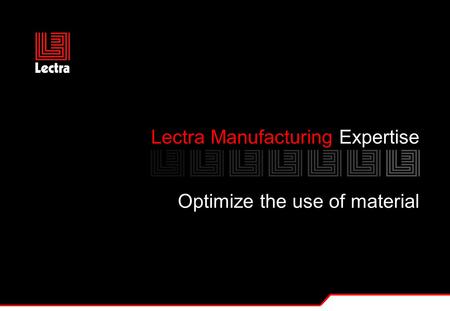 Lectra Manufacturing Expertise Optimize the use of material.