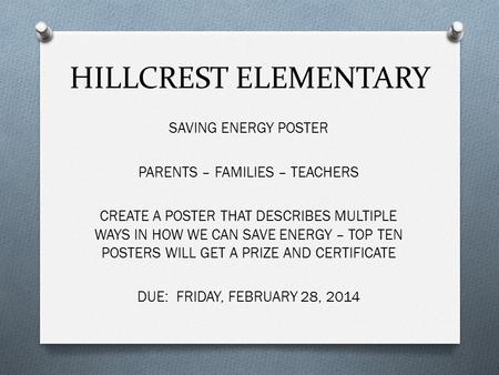 HILLCREST ELEMENTARY SAVING ENERGY POSTER PARENTS – FAMILIES – TEACHERS CREATE A POSTER THAT DESCRIBES MULTIPLE WAYS IN HOW WE CAN SAVE ENERGY – TOP TEN.