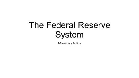 The Federal Reserve System Monetary Policy. Functions of the Federal Reserve System 1.Financial Services a.The “banker’s bank” 2.Supervise and Regulate.