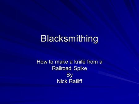 Blacksmithing How to make a knife from a Railroad Spike By Nick Ratliff.